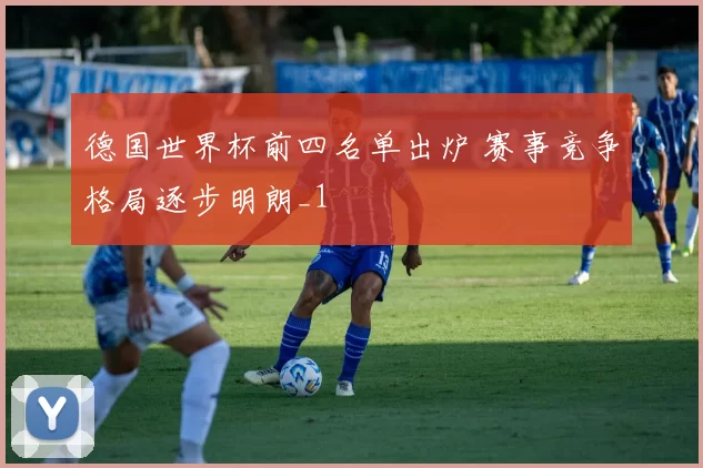 德国世界杯前四名单出炉 赛事竞争格局逐步明朗_1