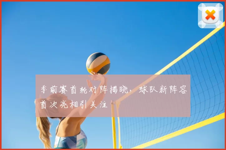 季前赛首轮对阵揭晓,球队新阵容首次亮相引关注