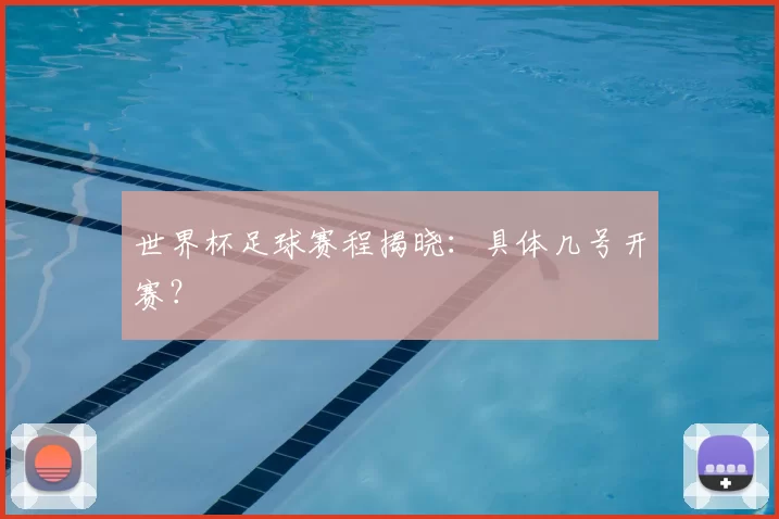 世界杯足球赛程揭晓：具体几号开赛？