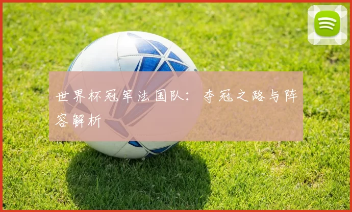 世界杯冠军法国队：夺冠之路与阵容解析