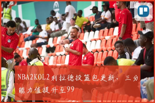 NBA2KOL2利拉德投篮包更新，三分能力值提升至99