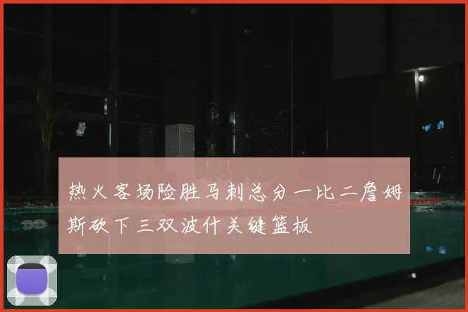 热火客场险胜马刺总分一比二詹姆斯砍下三双波什关键篮板