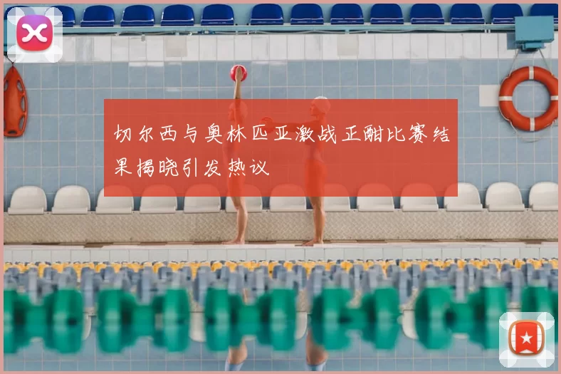 切尔西与奥林匹亚激战正酣比赛结果揭晓引发热议